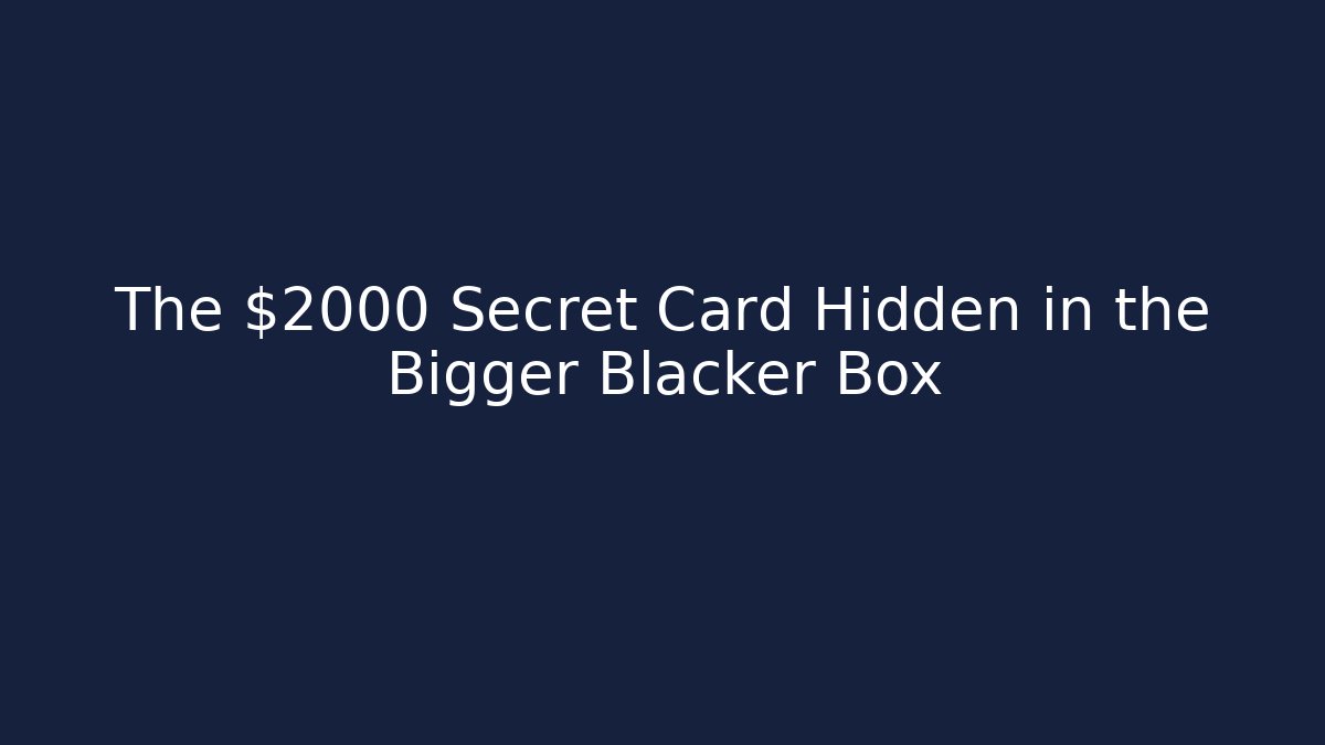 The $2000 Secret Card Hidden in the Bigger Blacker Box