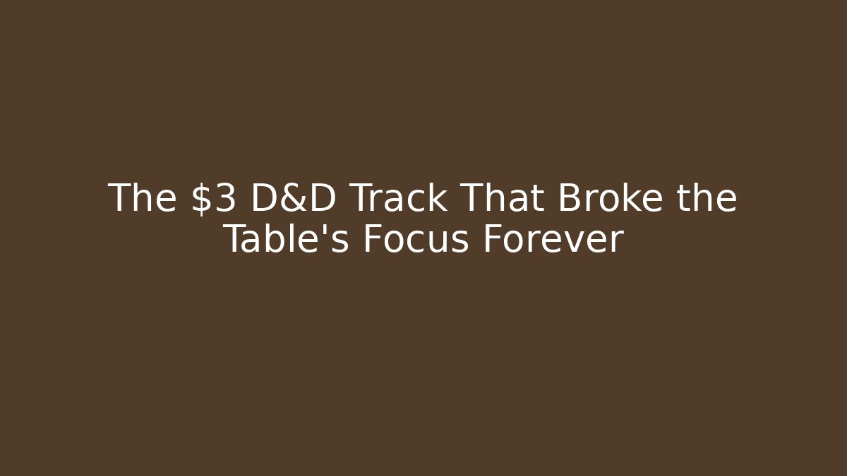 The $3 D&D Track That Broke the Table's Focus Forever - Create More Assets