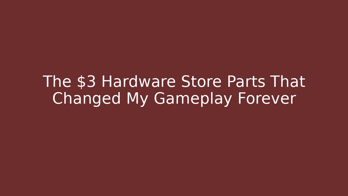 The $3 Hardware Store Parts That Changed My Gameplay Forever