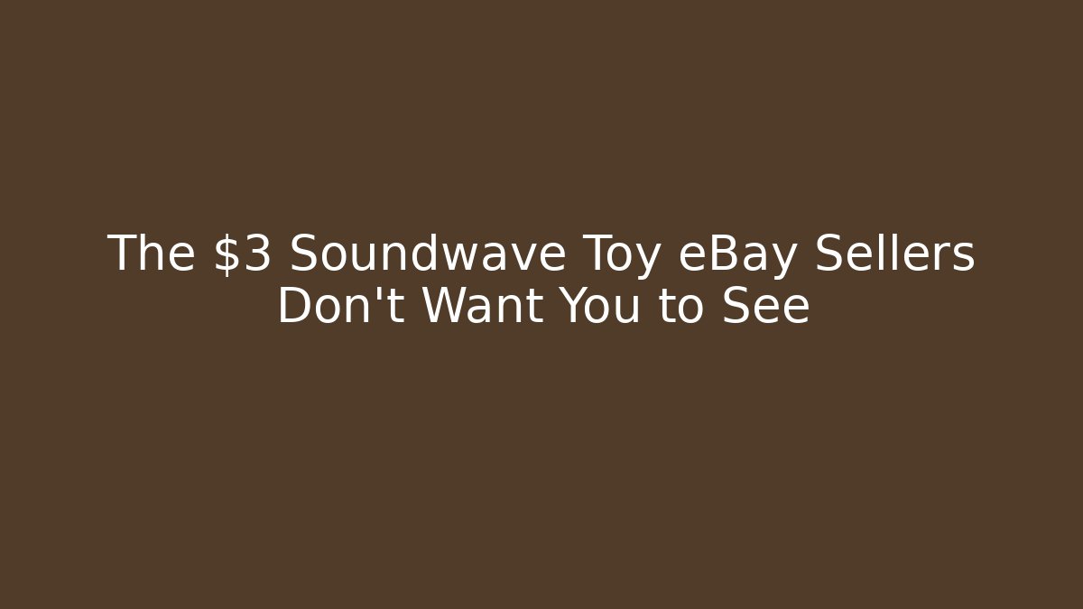 The $3 Soundwave Toy eBay Sellers Don't Want You to See
