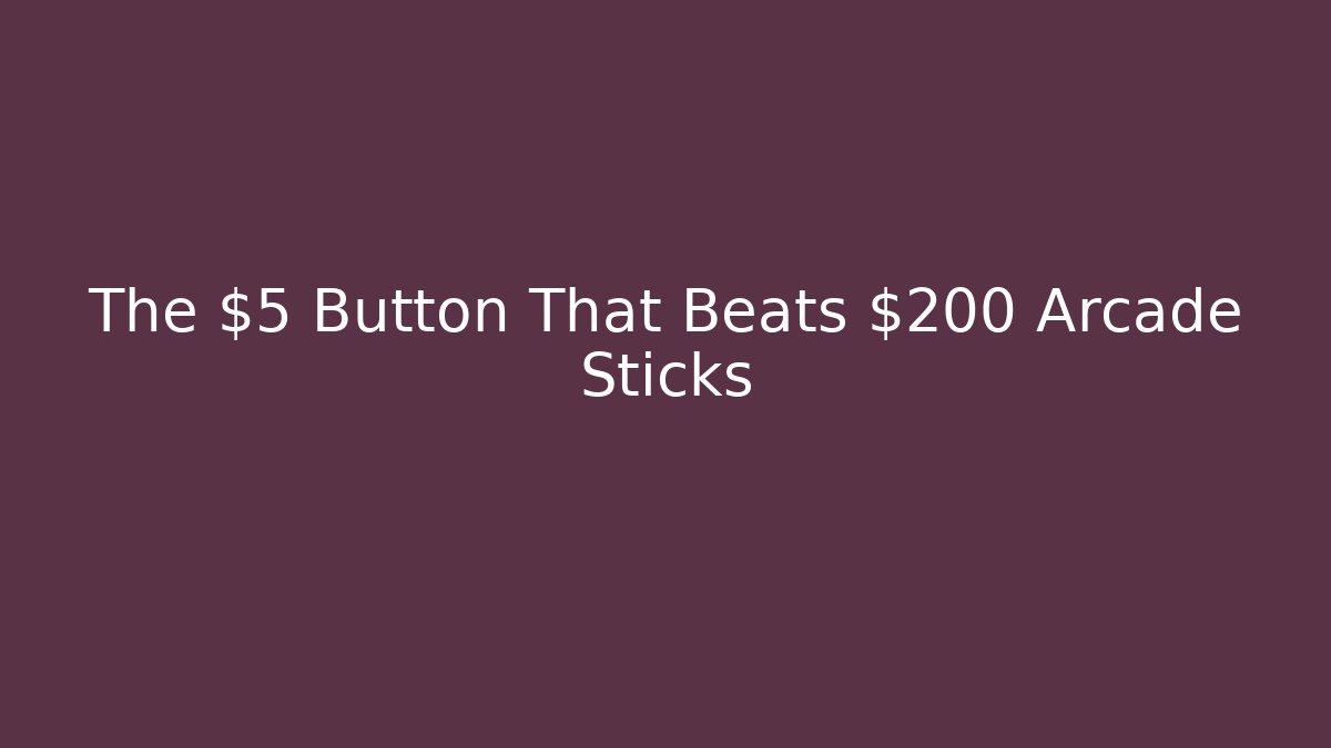 The $5 Button That Beats $200 Arcade Sticks
