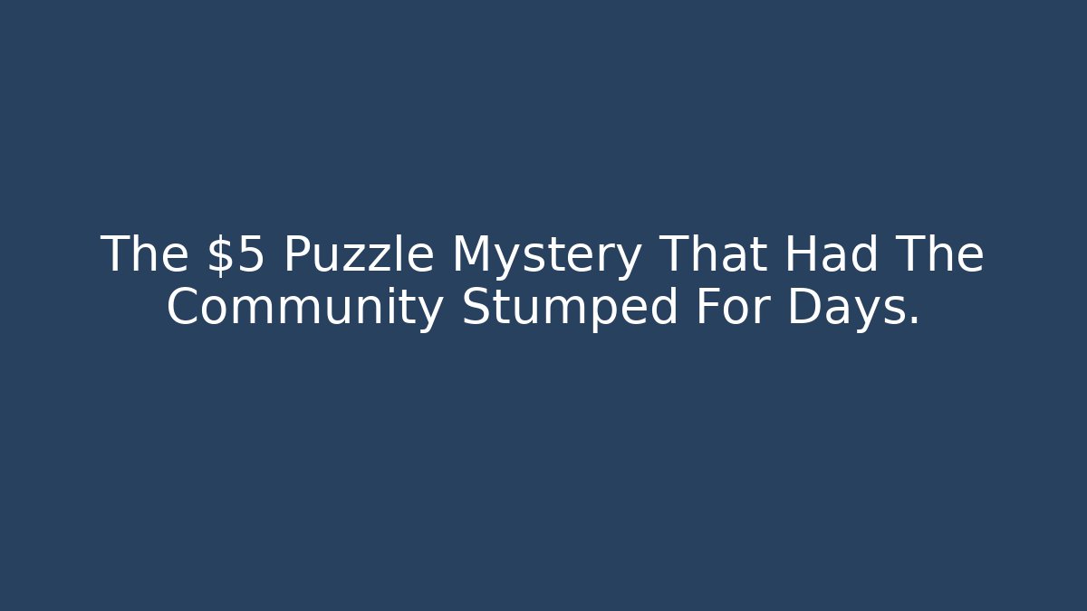 The $5 Puzzle Mystery That Had The Community Stumped For Days.