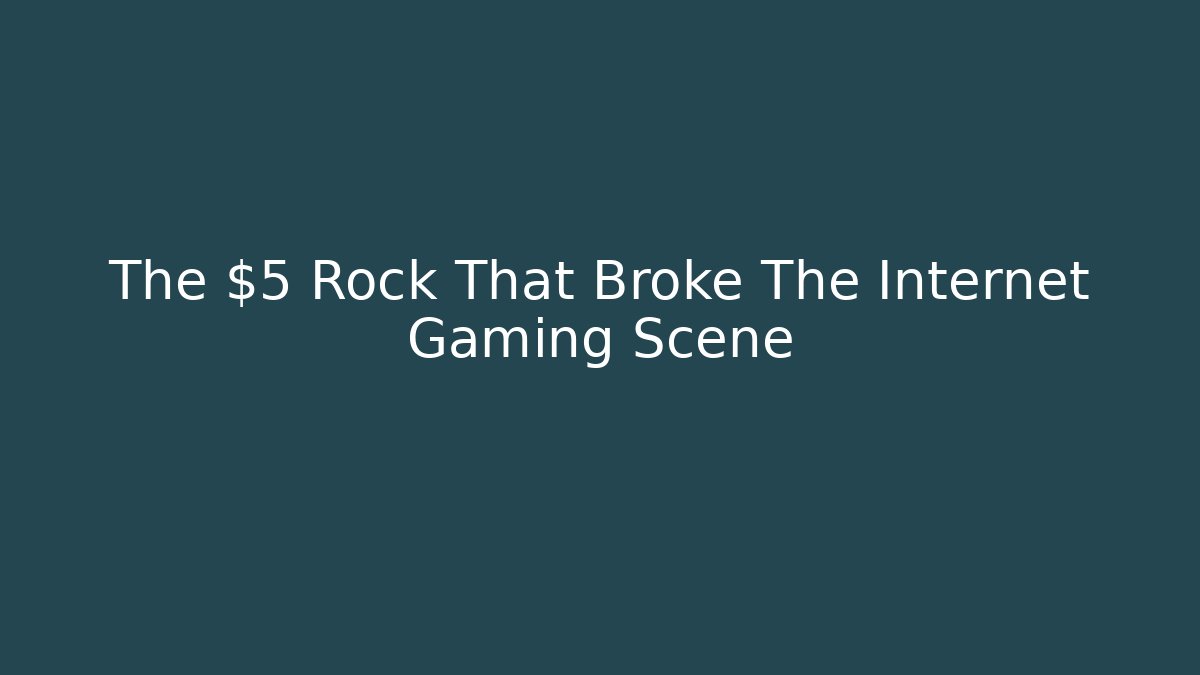 The $5 Rock That Broke The Internet Gaming Scene