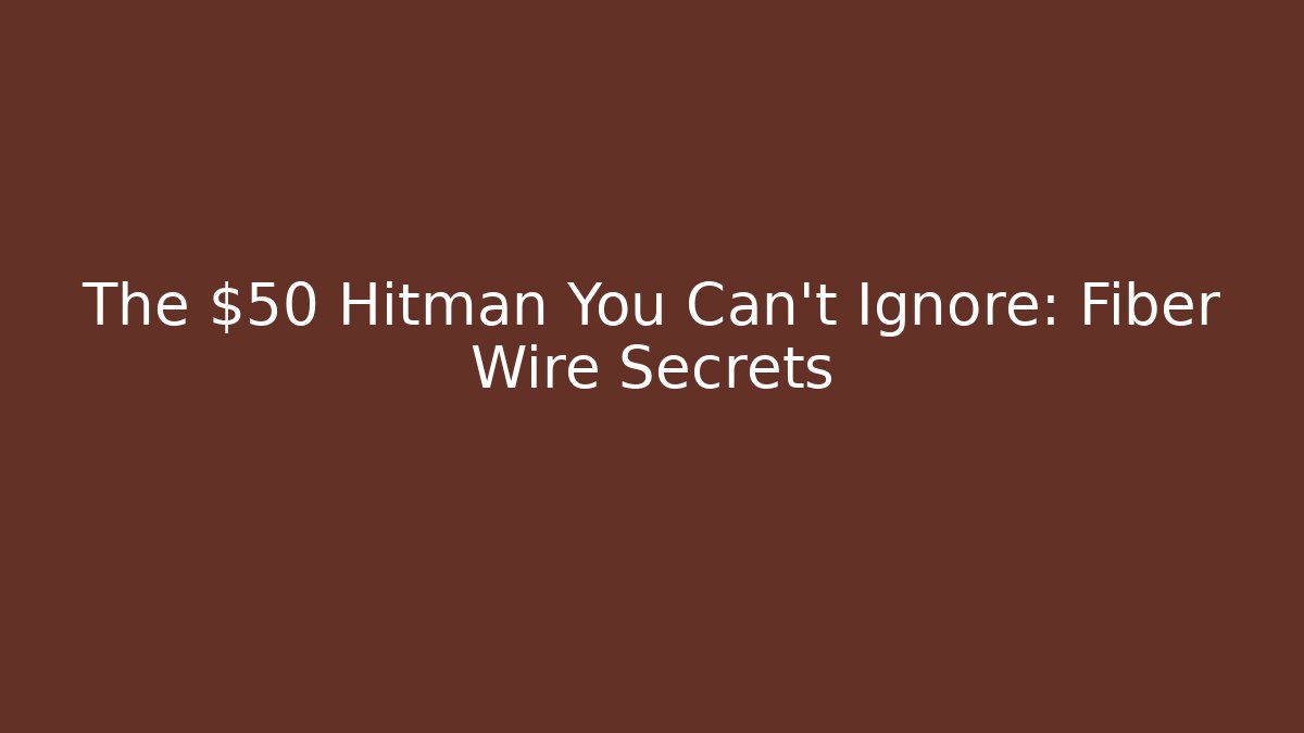 The $50 Hitman You Can't Ignore: Fiber Wire Secrets