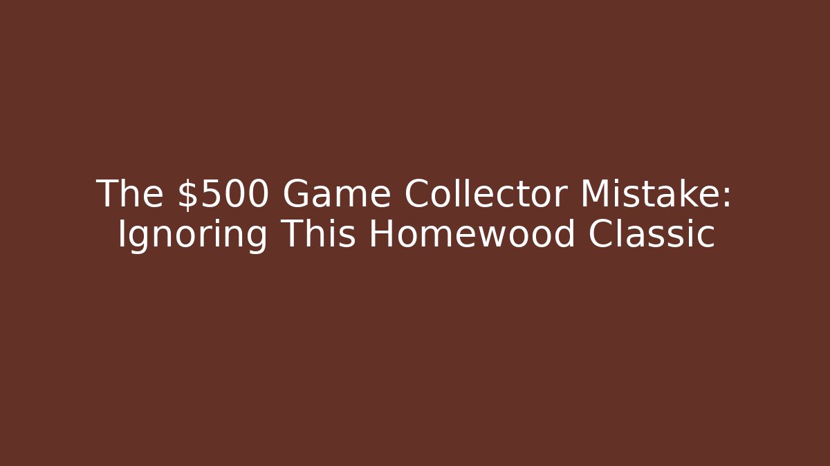 The $500 Game Collector Mistake: Ignoring This Homewood Classic