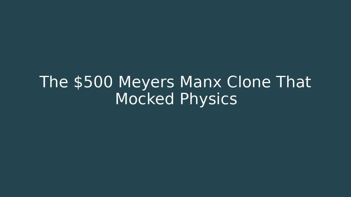 The $500 Meyers Manx Clone That Mocked Physics