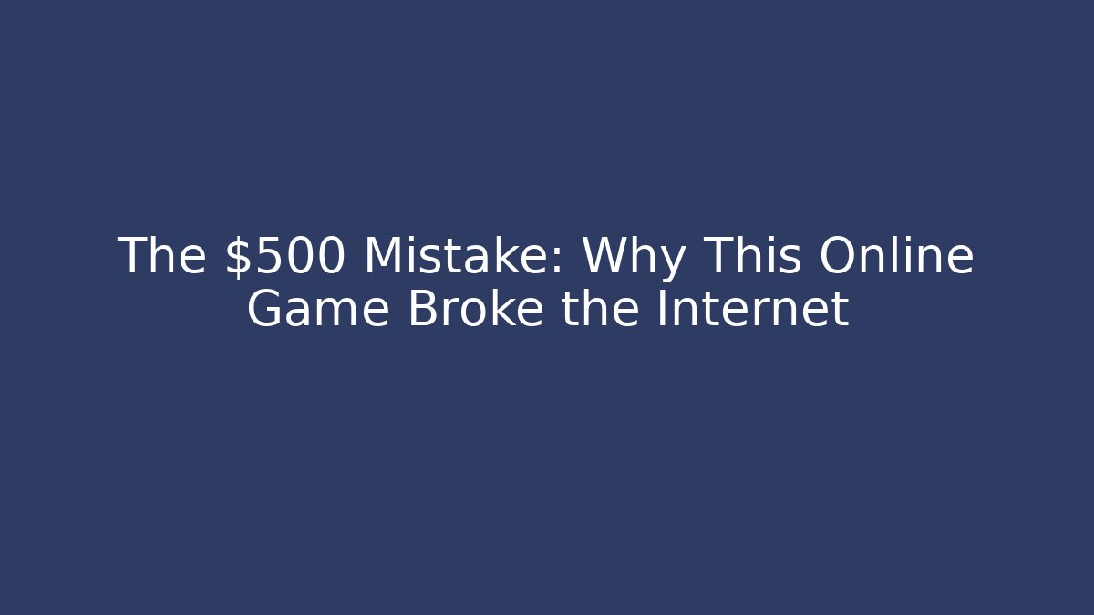 The $500 Mistake: Why This Online Game Broke the Internet - Create More Assets