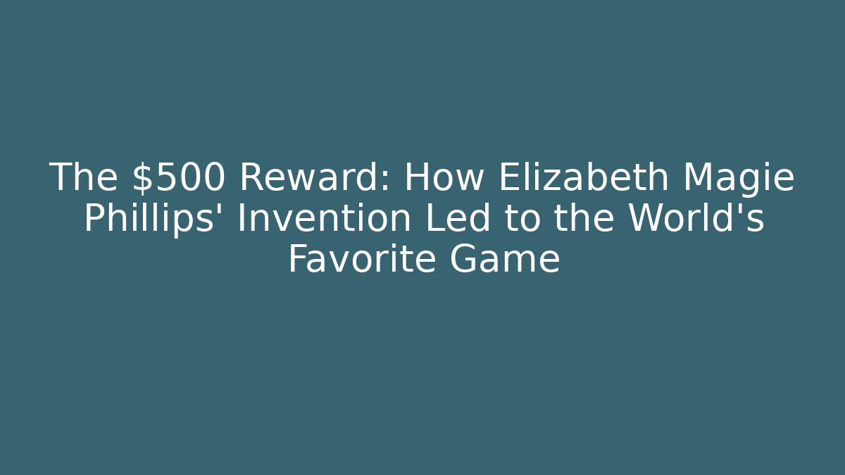 The $500 Reward: How Elizabeth Magie Phillips' Invention Led to the World's Favorite Game