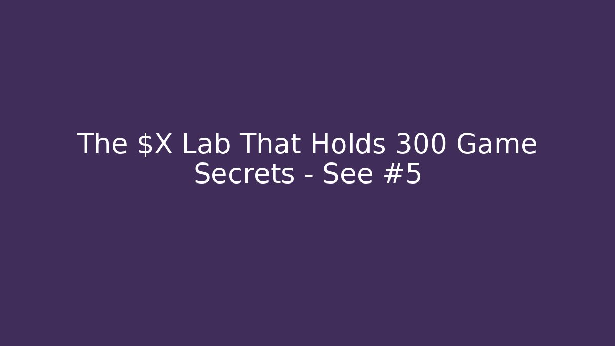 The $X Lab That Holds 300 Game Secrets – See #5
