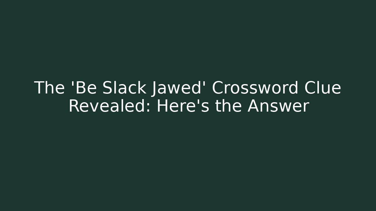 The 'Be Slack Jawed' Crossword Clue Revealed: Here's the Answer
