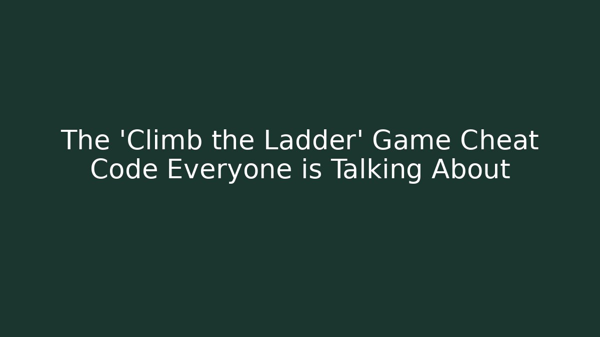 The 'Climb the Ladder' Game Cheat Code Everyone is Talking About