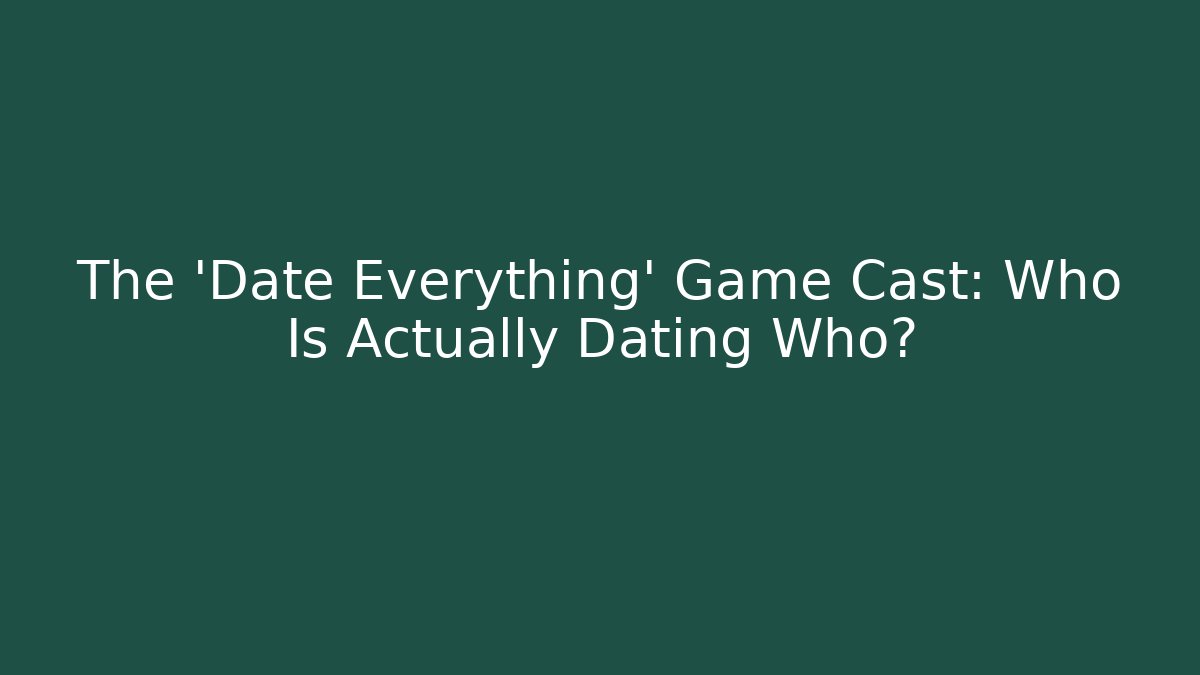 The 'Date Everything' Game Cast: Who Is Actually Dating Who?