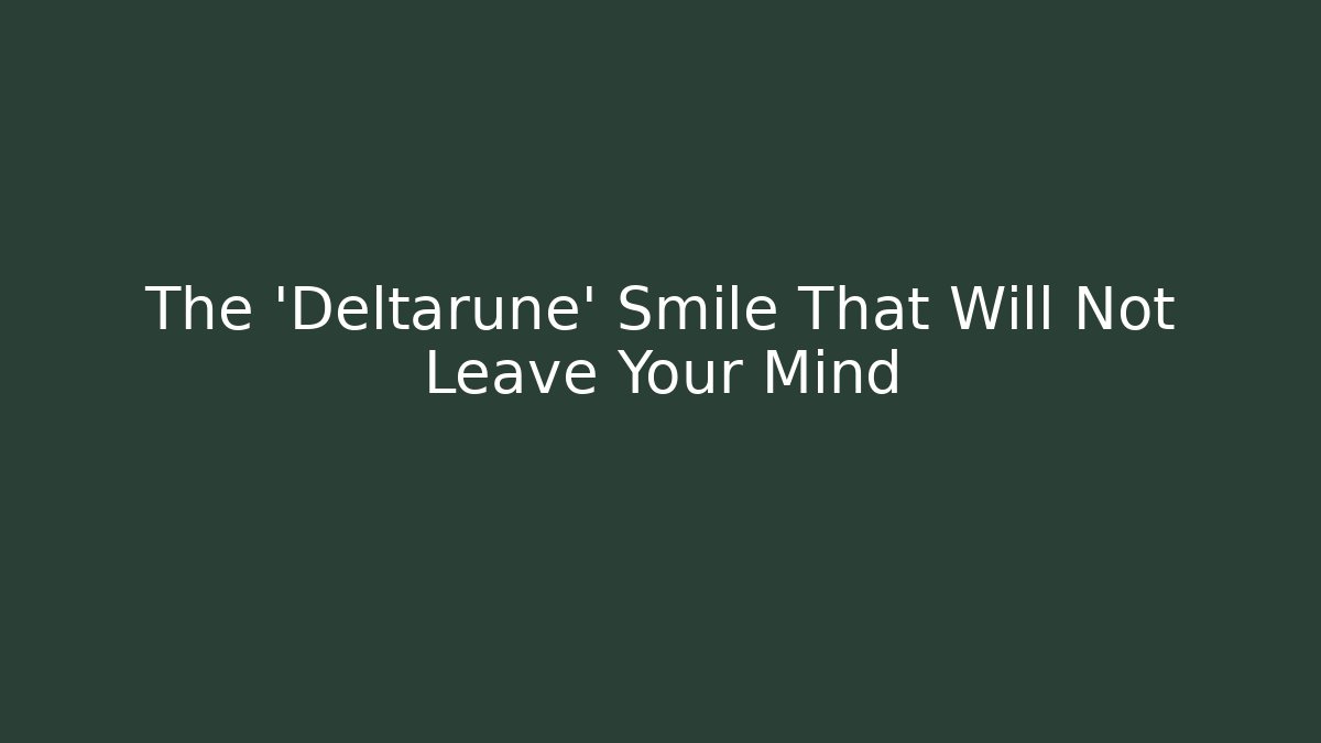 The 'Deltarune' Smile That Will Not Leave Your Mind
