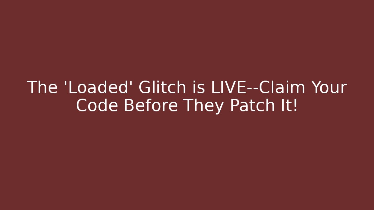 The 'Loaded' Glitch is LIVE—Claim Your Code Before They Patch It!
