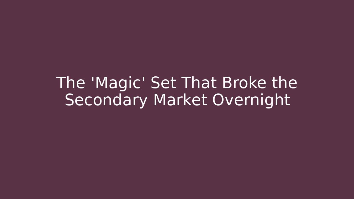 The 'Magic' Set That Broke the Secondary Market Overnight