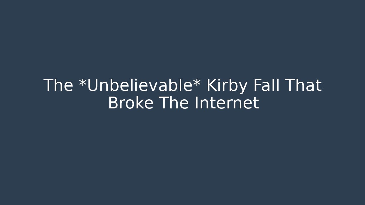 The *Unbelievable* Kirby Fall That Broke The Internet