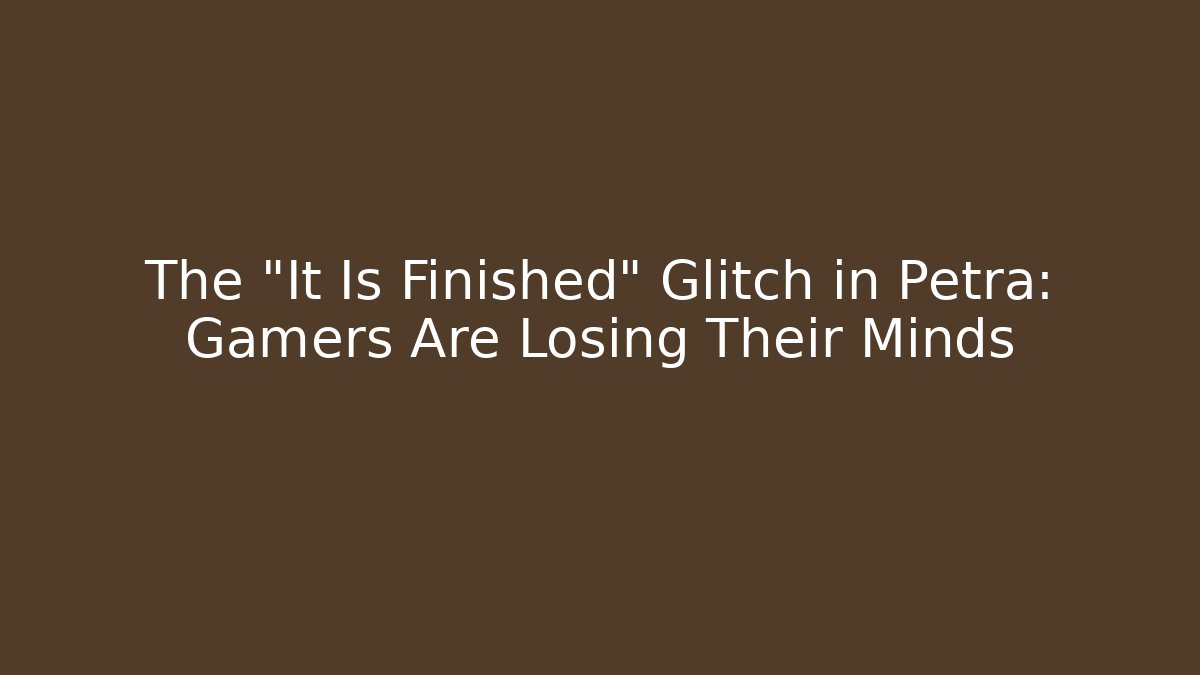 The “It Is Finished” Glitch in Petra: Gamers Are Losing Their Minds