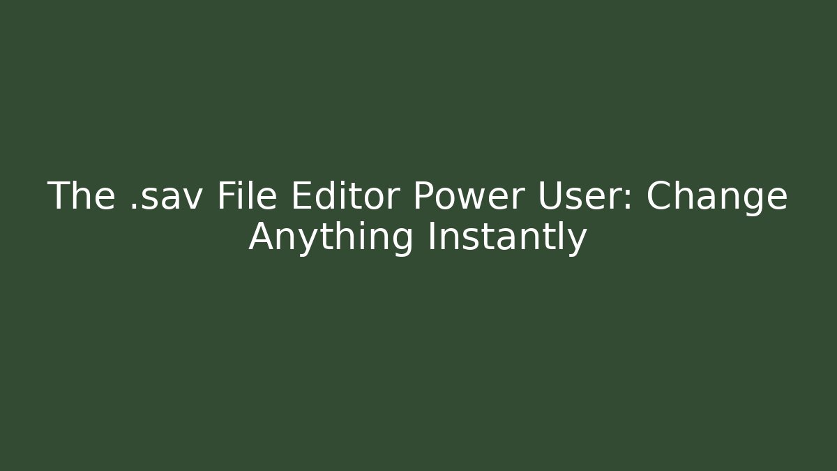 The .sav File Editor Power User: Change Anything Instantly