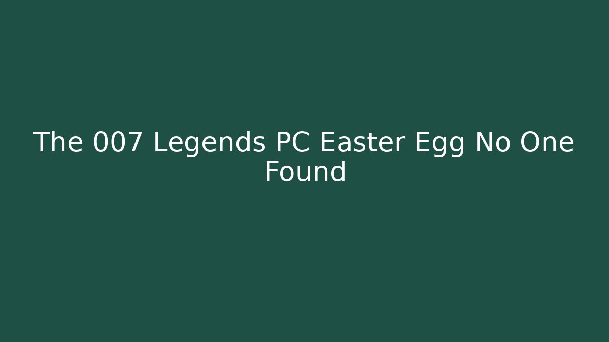 The 007 Legends PC Easter Egg No One Found - Create More Assets
