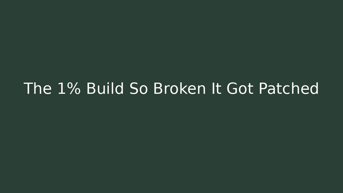 The 1% Build So Broken It Got Patched