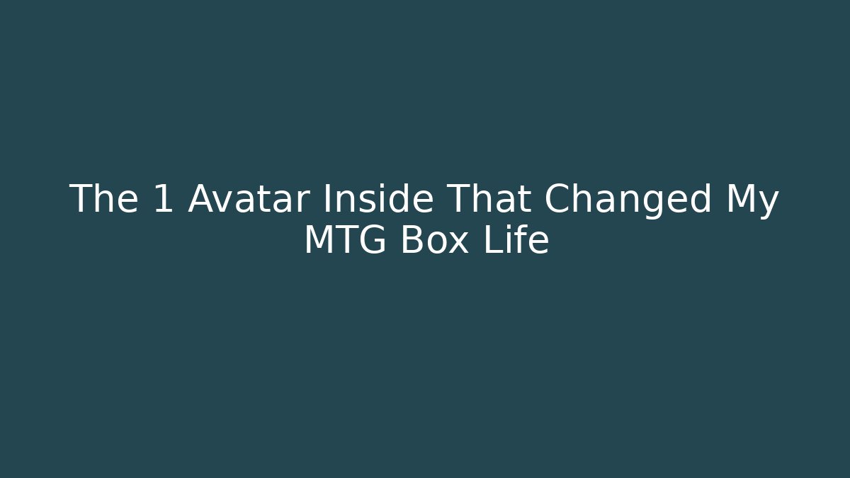 The 1 Avatar Inside That Changed My MTG Box Life