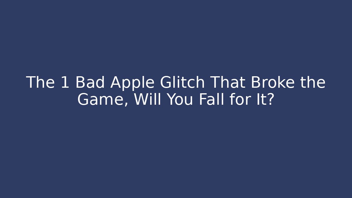 The 1 Bad Apple Glitch That Broke the Game, Will You Fall for It?