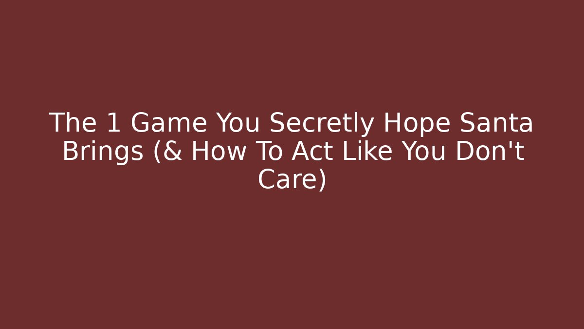 The 1 Game You Secretly Hope Santa Brings (& How To Act Like You Don't Care)