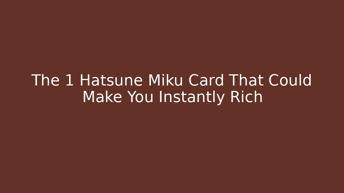 The 1 Hatsune Miku Card That Could Make You Instantly Rich