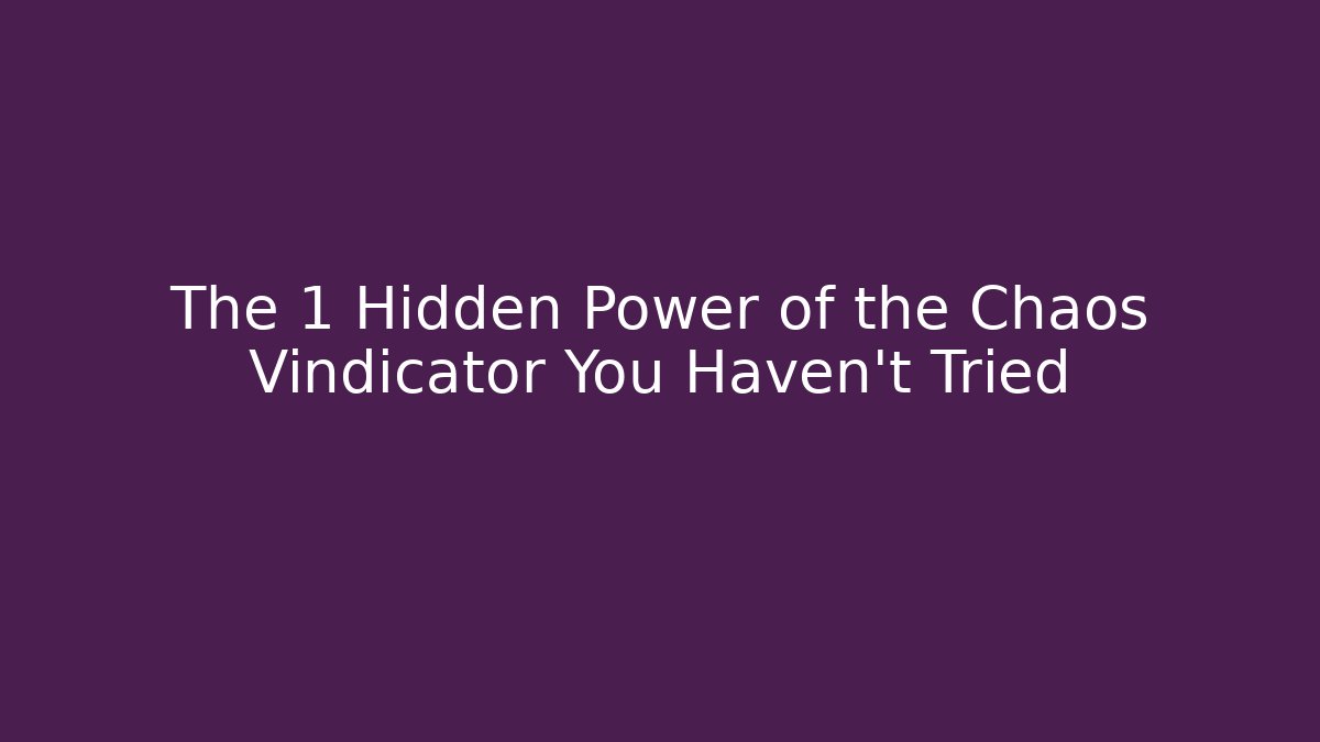 The 1 Hidden Power of the Chaos Vindicator You Haven’t Tried