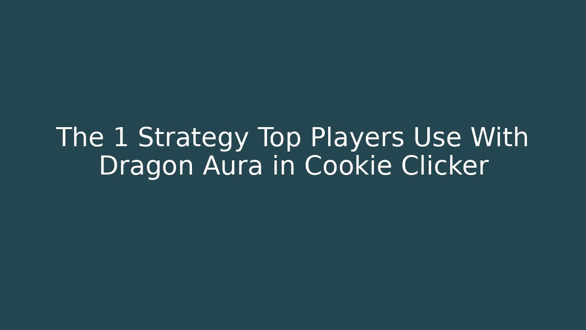 The 1 Strategy Top Players Use With Dragon Aura in Cookie Clicker