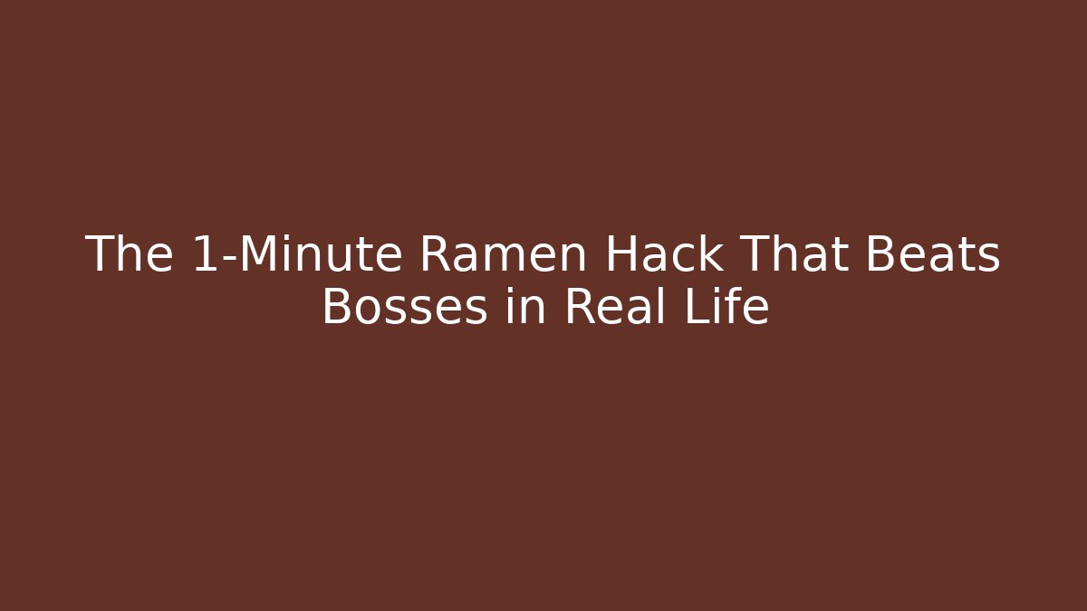 The 1-Minute Ramen Hack That Beats Bosses in Real Life