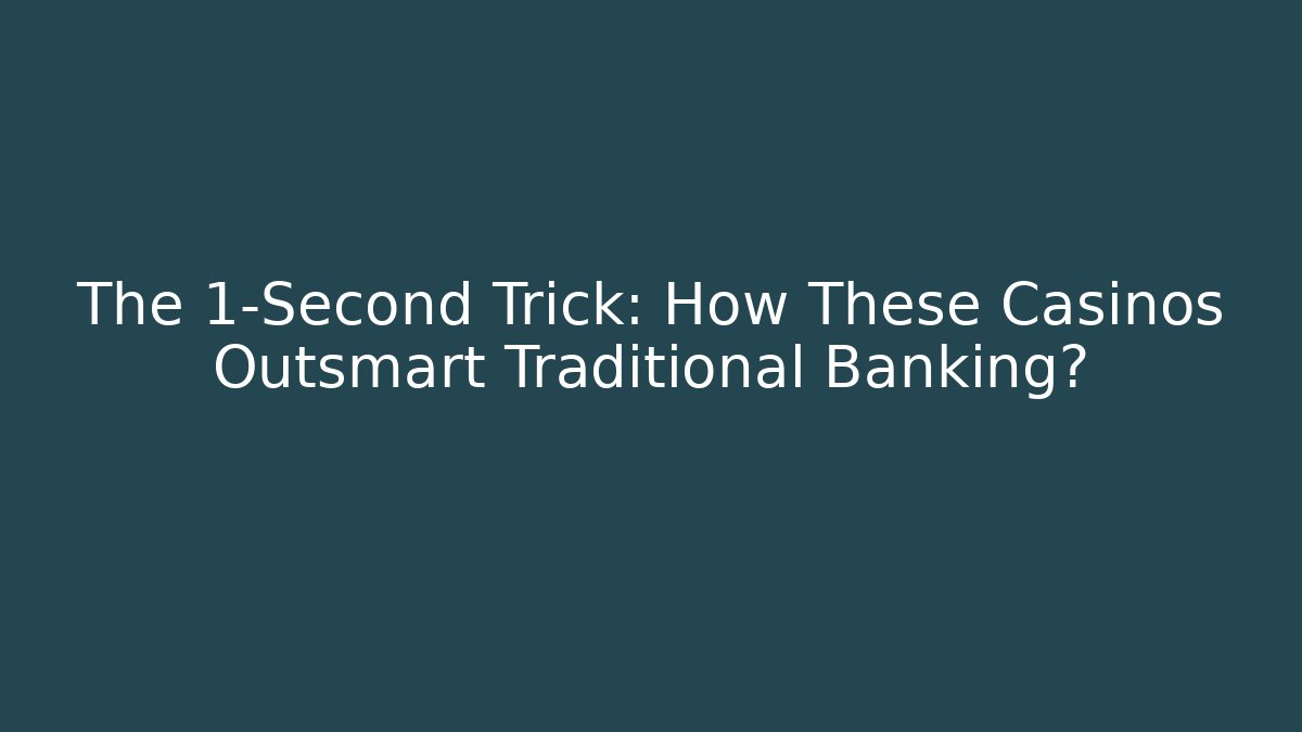 The 1-Second Trick: How These Casinos Outsmart Traditional Banking?