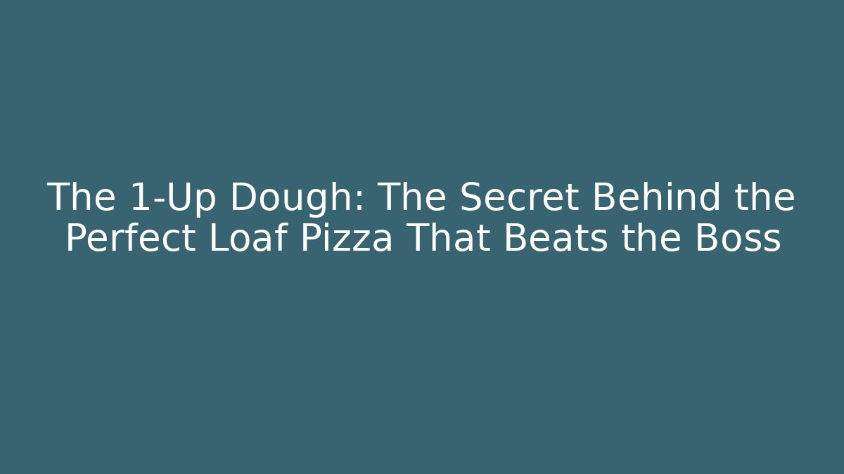 The 1-Up Dough: The Secret Behind the Perfect Loaf Pizza That Beats the Boss