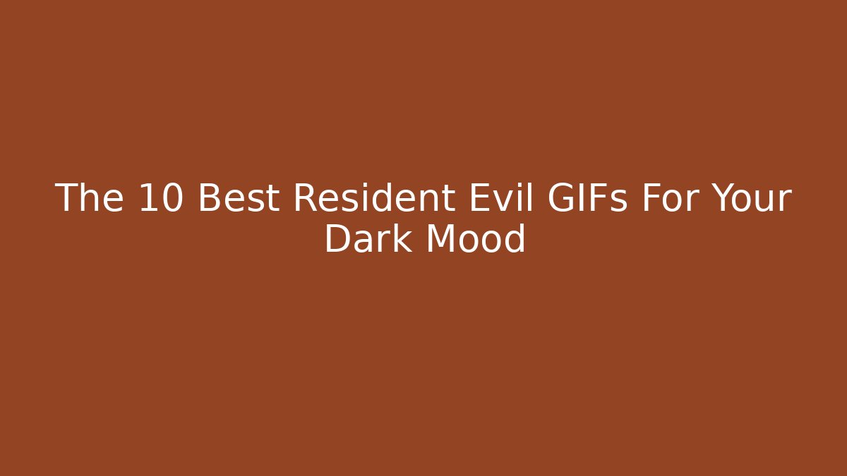 The 10 Best Resident Evil GIFs For Your Dark Mood