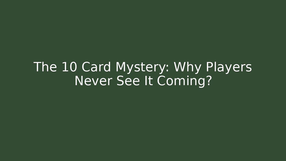 The 10 Card Mystery: Why Players Never See It Coming?