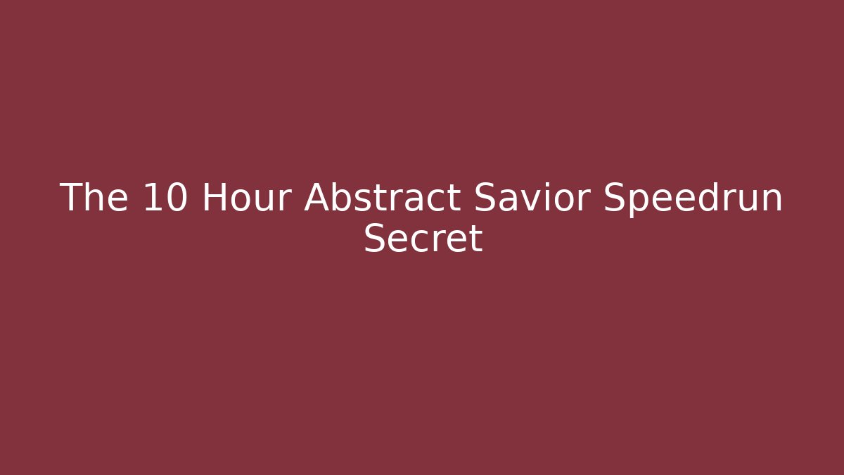 The 10 Hour Abstract Savior Speedrun Secret - Create More Assets