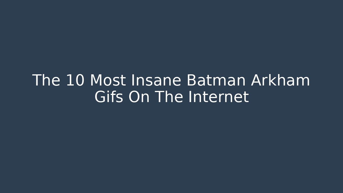 The 10 Most Insane Batman Arkham Gifs On The Internet