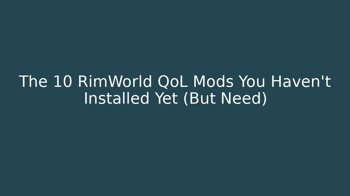 The 10 RimWorld QoL Mods You Haven't Installed Yet (But Need)