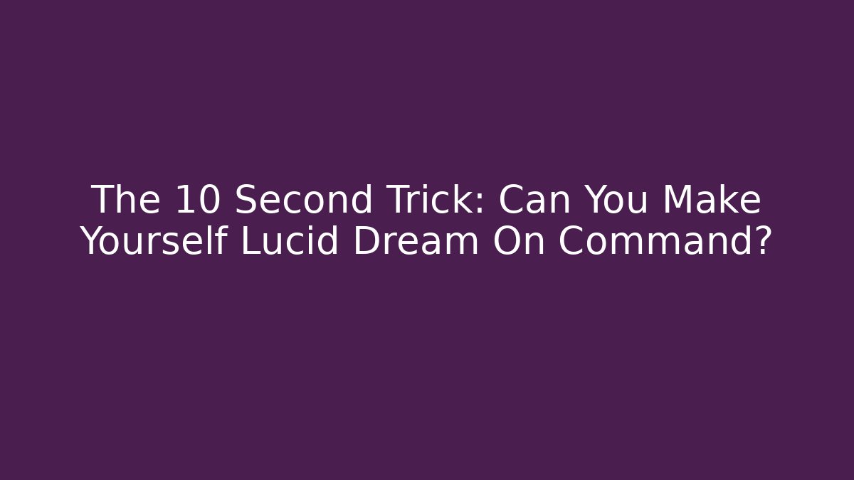 The 10 Second Trick: Can You Make Yourself Lucid Dream On Command?