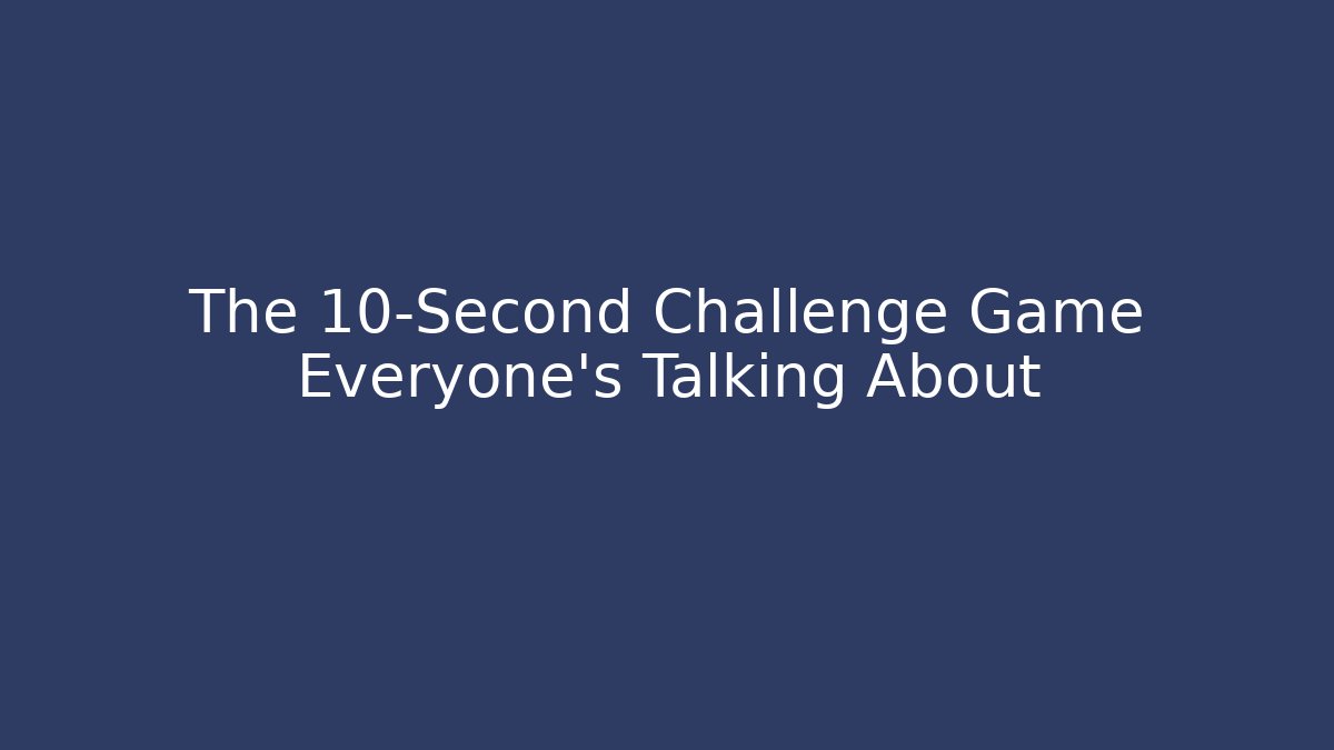 The 10-Second Challenge Game Everyone’s Talking About - Create More Assets
