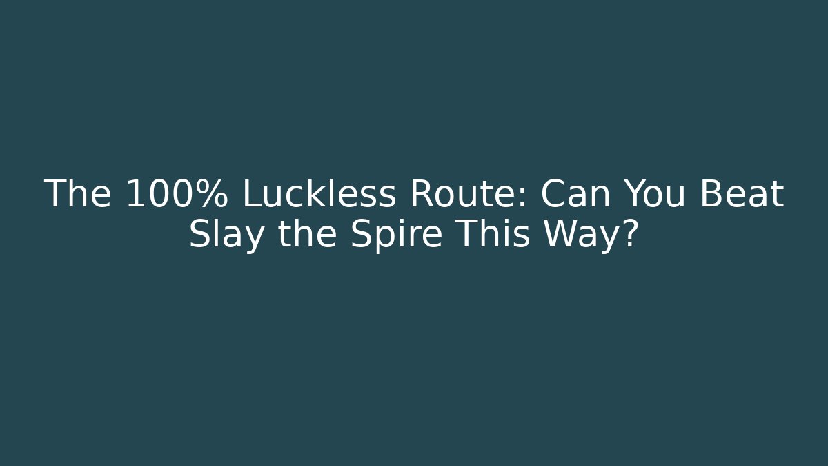 The 100% Luckless Route: Can You Beat Slay the Spire This Way?