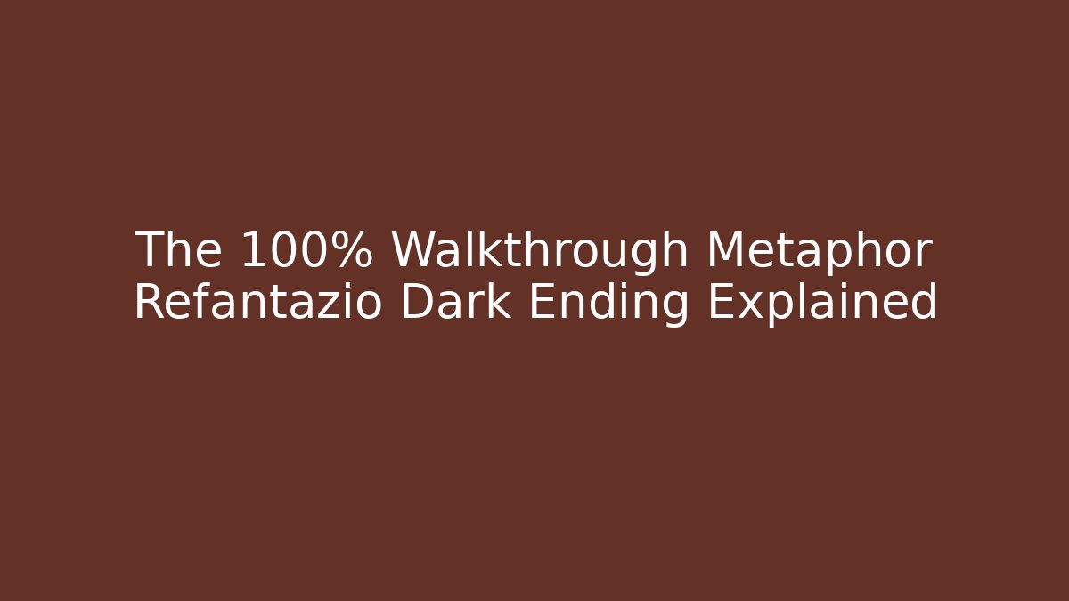 The 100% Walkthrough Metaphor Refantazio Dark Ending Explained