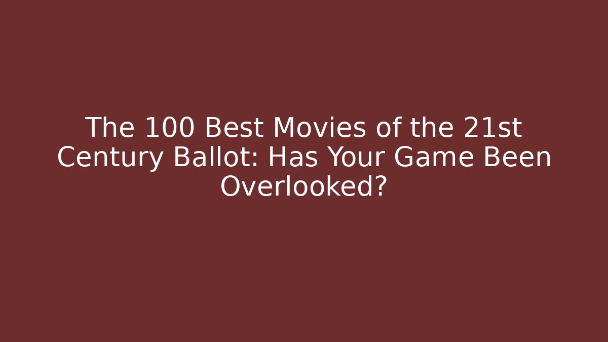 The 100 Best Movies of the 21st Century Ballot: Has Your Game Been Overlooked?