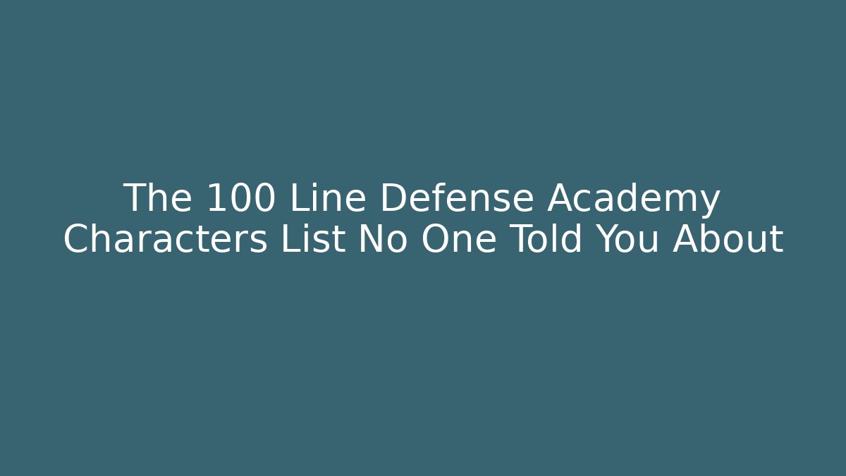 The 100 Line Defense Academy Characters List No One Told You About