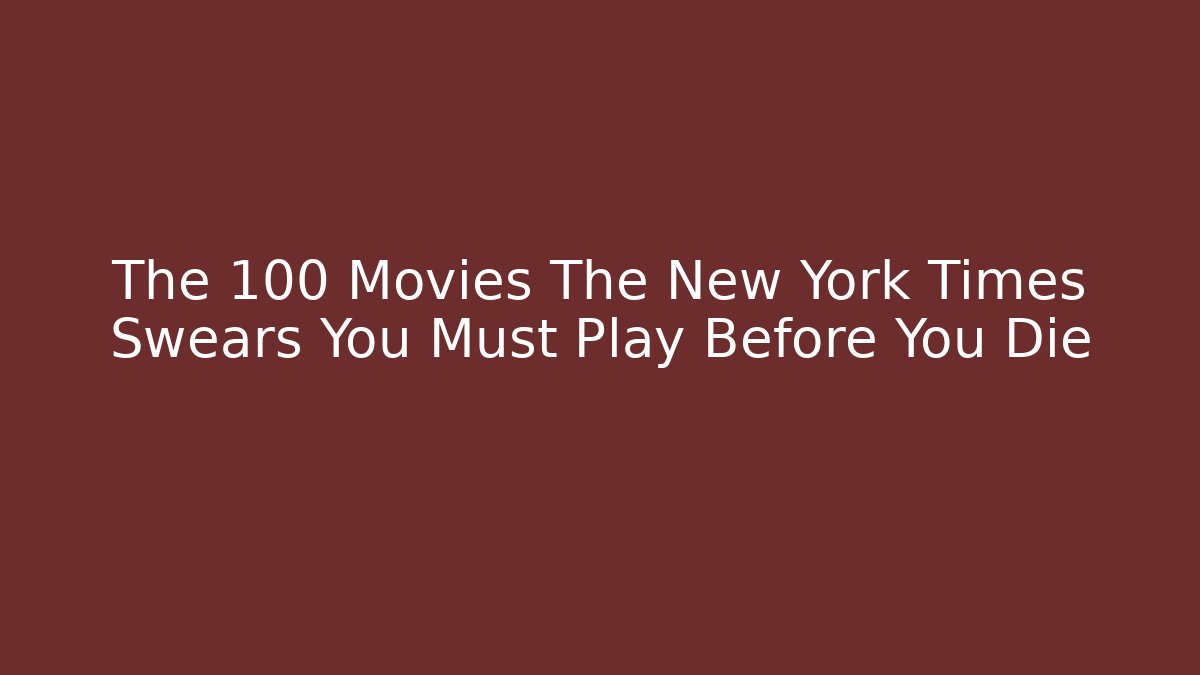 The 100 Movies The New York Times Swears You Must Play Before You Die