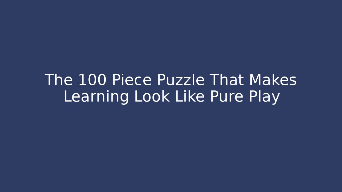 The 100 Piece Puzzle That Makes Learning Look Like Pure Play