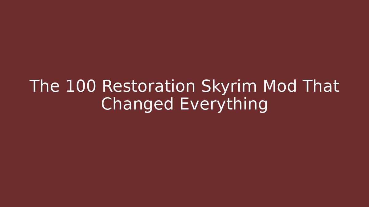 The 100 Restoration Skyrim Mod That Changed Everything - Create More Assets
