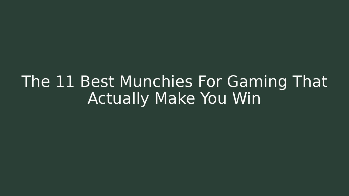 The 11 Best Munchies For Gaming That Actually Make You Win