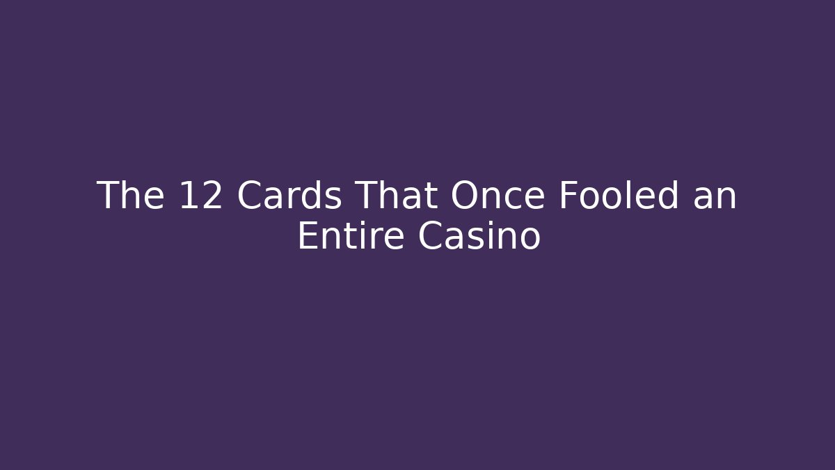 The 12 Cards That Once Fooled an Entire Casino