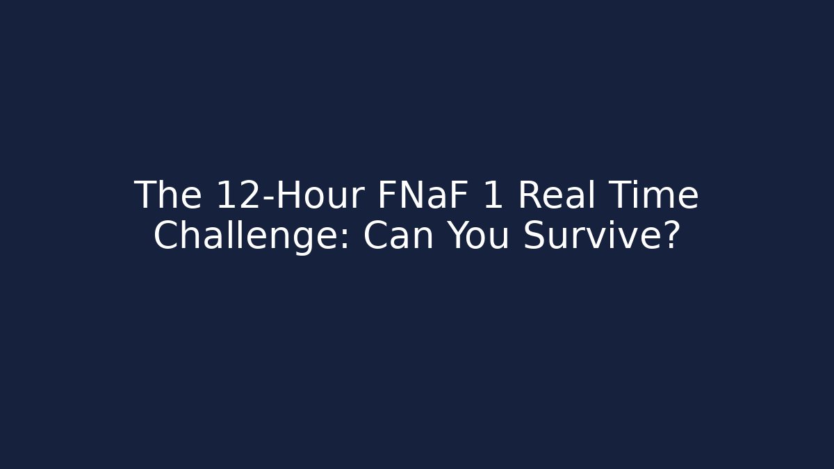 The 12-Hour FNaF 1 Real Time Challenge: Can You Survive?